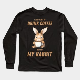 I just want to drink coffee and pet my rabbit Long Sleeve T-Shirt